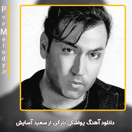 دانلود آهنگ سعید آسایش یواشکی ناز کن